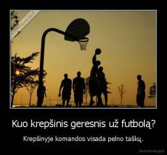 Kuo krepšinis geresnis už futbolą? - Krepšinyje komandos visada pelno taškų.