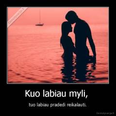 Kuo labiau myli,  - tuo labiau pradedi reikalauti.