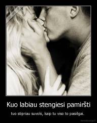 Kuo labiau stengiesi pamiršti - tuo stipriau suvoki, kaip tu viso to pasiilgai. 