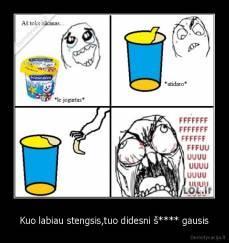 Kuo labiau stengsis,tuo didesni š**** gausis - 