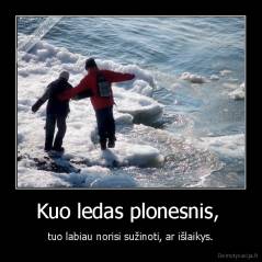 Kuo ledas plonesnis,  - tuo labiau norisi sužinoti, ar išlaikys.