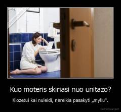 Kuo moteris skiriasi nuo unitazo? - Klozetui kai nuleidi, nereikia pasakyti „myliu“.