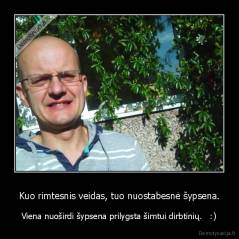 Kuo rimtesnis veidas, tuo nuostabesnė šypsena. - Viena nuoširdi šypsena prilygsta šimtui dirbtinių.   :)