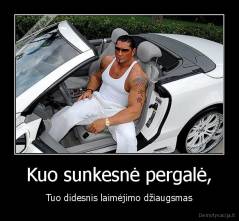 Kuo sunkesnė pergalė, - Tuo didesnis laimėjimo džiaugsmas