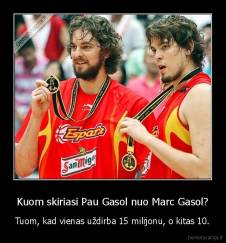 Kuom skiriasi Pau Gasol nuo Marc Gasol? - Tuom, kad vienas uždirba 15 milijonu, o kitas 10.