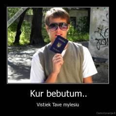 Kur bebutum.. - Vistiek Tave mylesiu