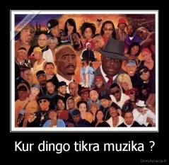 Kur dingo tikra muzika ? - 