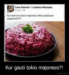Kur gauti tokio majonezo?! - 
