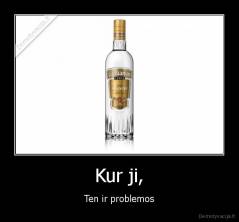 Kur ji, - Ten ir problemos