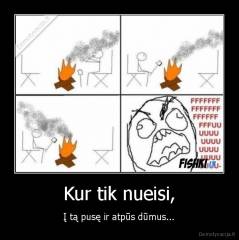 Kur tik nueisi, - Į tą pusę ir atpūs dūmus...
