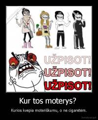 Kur tos moterys?  - Kurios kvepia moteriškumu, o ne cigaretėm.