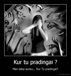 Kur tu pradingai ? - Man labai sunku... Kur Tu pradingai?