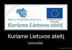 Kuriame Lietuvos ateitį - (naivuoliai) 