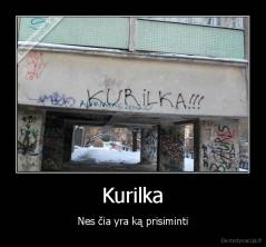 Kurilka - Nes čia yra ką prisiminti