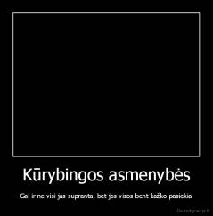 Kūrybingos asmenybės - Gal ir ne visi jas supranta, bet jos visos bent kažko pasiekia