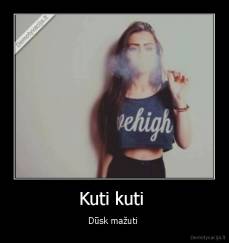 Kuti kuti  - Dūsk mažuti 