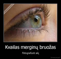 Kvailas merginų bruožas - Fotografuoti akį