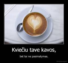 Kviečiu tave kavos, - bet tai ne pasimatymas.