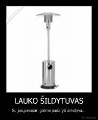 LAUKO ŠILDYTUVAS - Su juo,pavasari galime padaryti ankstyva...