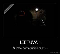 LIETUVA ! - Ar matai šviesą tunelio gale? ...