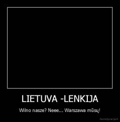 LIETUVA -LENKIJA - Wilno nasze? Neee... Warszawa mūsų!