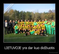 LIETUVOJE yra dar kuo didžiuotis - 
