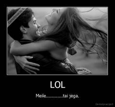 LOL - Meile............tai jėga.