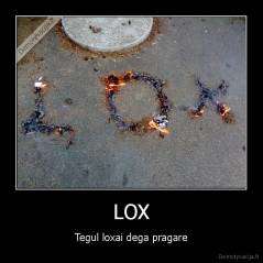 LOX - Tegul loxai dega pragare