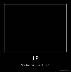 LP - Vaistas nuo visu LIGŲ!
