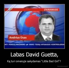 Labas David Guetta, - Ką turi omenyje sakydamas "Little Bad Girl"? 
