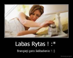 Labas Rytas ! :*  - Brangieji gero šeštadienio ! :) 