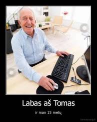 Labas aš Tomas - ir man 15 metų