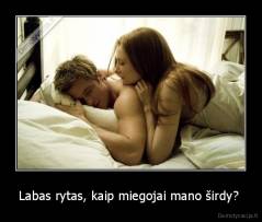 Labas rytas, kaip miegojai mano širdy?  - 