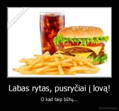 Labas rytas, pusryčiai į lovą! - O kad taip būtų...