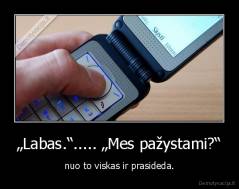 „Labas.“..... „Mes pažystami?“ - nuo to viskas ir prasideda.