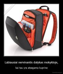 Labiausiai nervinantis dalykas mokykloje, - kai tau yra atsegama kuprine