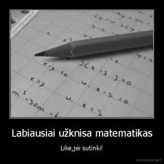 Labiausiai užknisa matematikas - Like,jei sutinki!