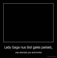 Lady Gaga nuo šiol galės pailseti, - nes atsirado jos antrininkė