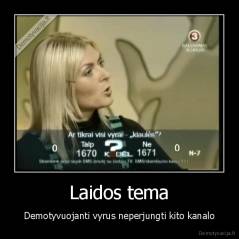 Laidos tema - Demotyvuojanti vyrus neperjungti kito kanalo