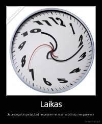 Laikas - Jis prabėga tai greitai, kad nespėjame net susimastyt kaip mes pasenom