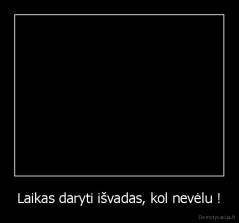 Laikas daryti išvadas, kol nevėlu ! - 