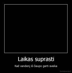 Laikas suprasti - Kad vandenį iš čiaupo gerti sveika