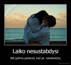 Laiko nesustabdysi - Bet galima padaryti, kad jis  nesiskaitytų