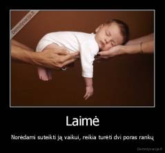 Laimė - Norėdami suteikti ją vaikui, reikia turėti dvi poras rankų
