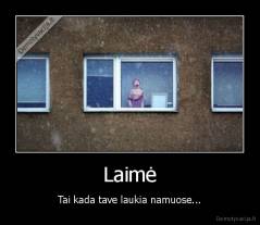 Laimė - Tai kada tave laukia namuose...