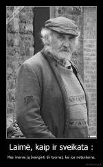 Laimė, kaip ir sveikata : - Mes imame ją branginti tik tuomet, kai jos netenkame.