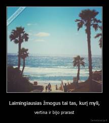 Laimingiausias žmogus tai tas, kurį myli, - vertina ir bijo prarast