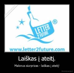 Laiškas į ateitį. - Malonus siurprizas - laiškas į ateitį!