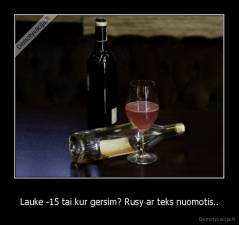 Lauke -15 tai kur gersim? Rusy ar teks nuomotis.. - 