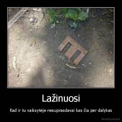 Lažinuosi - Kad ir tu vaiksytėje nesuprasdavai kas čia per dalykas
